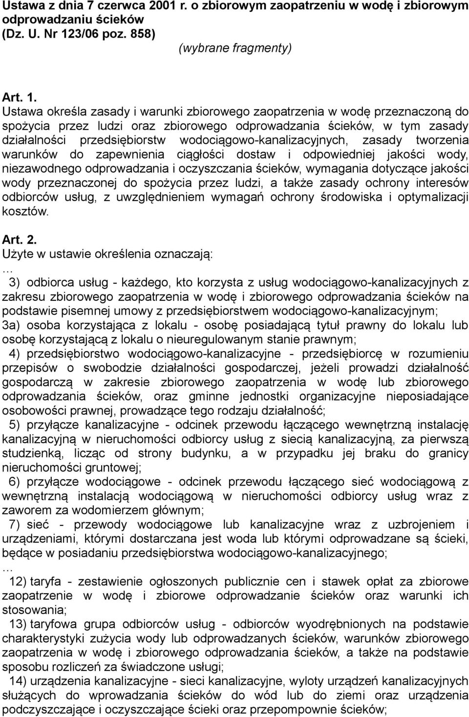 Ustawa określa zasady i warunki zbiorowego zaopatrzenia w wodę przeznaczoną do spożycia przez ludzi oraz zbiorowego odprowadzania ścieków, w tym zasady działalności przedsiębiorstw