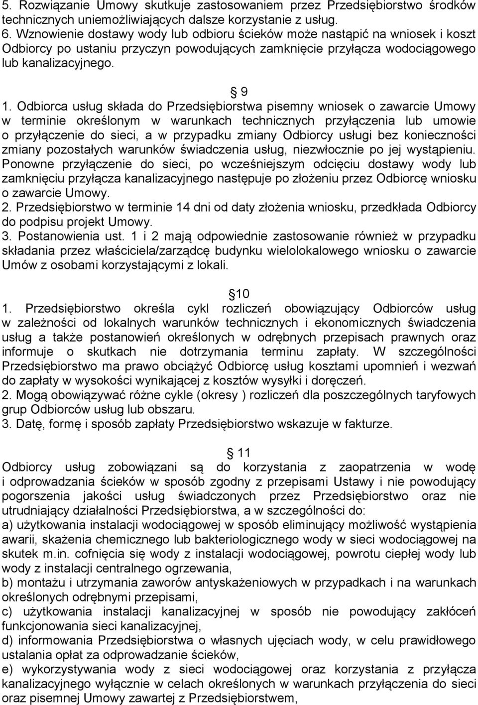 Odbiorca usług składa do Przedsiębiorstwa pisemny wniosek o zawarcie Umowy w terminie określonym w warunkach technicznych przyłączenia lub umowie o przyłączenie do sieci, a w przypadku zmiany