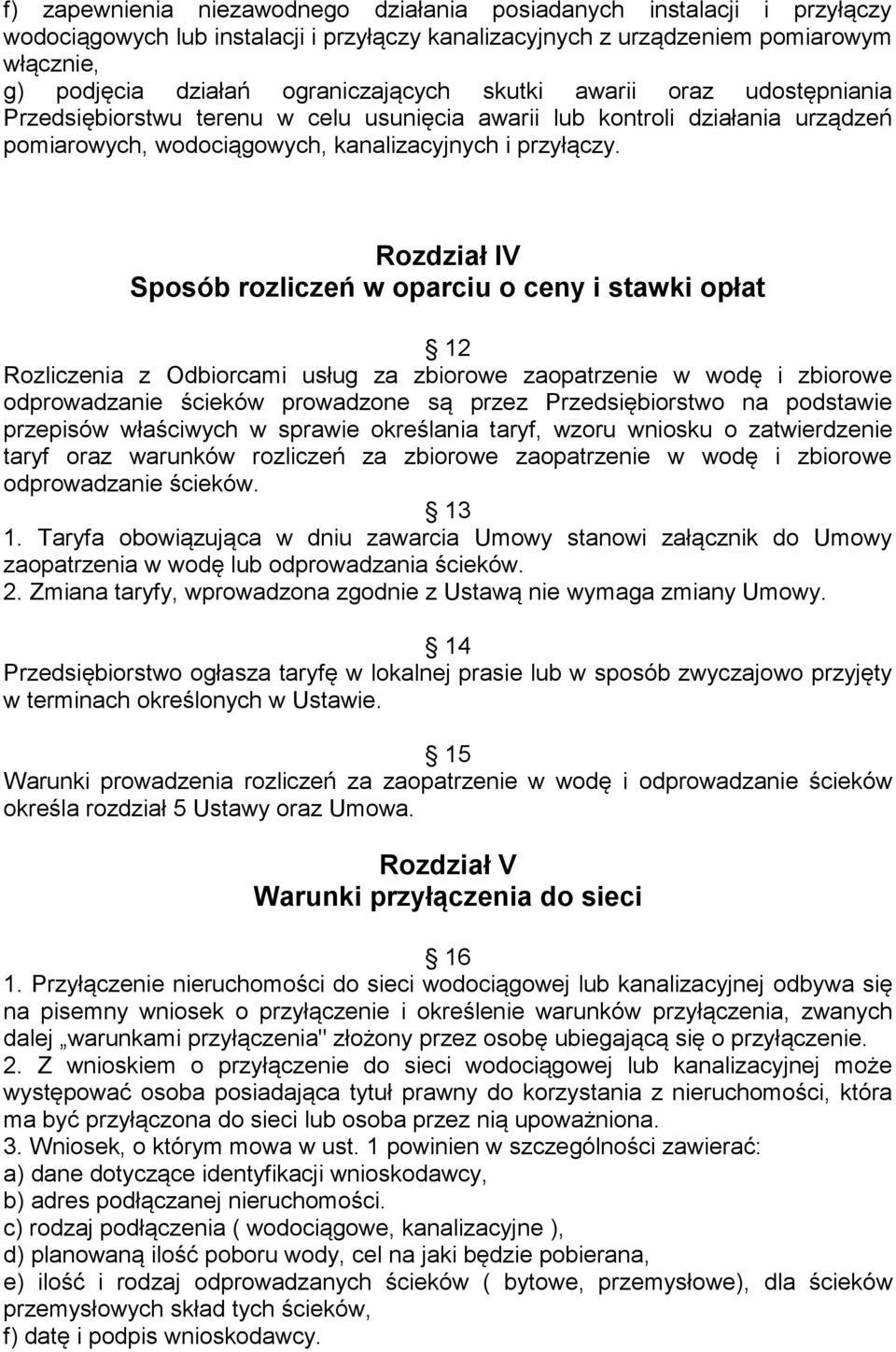 Rozdział IV Sposób rozliczeń w oparciu o ceny i stawki opłat 12 Rozliczenia z Odbiorcami usług za zbiorowe zaopatrzenie w wodę i zbiorowe odprowadzanie ścieków prowadzone są przez Przedsiębiorstwo na