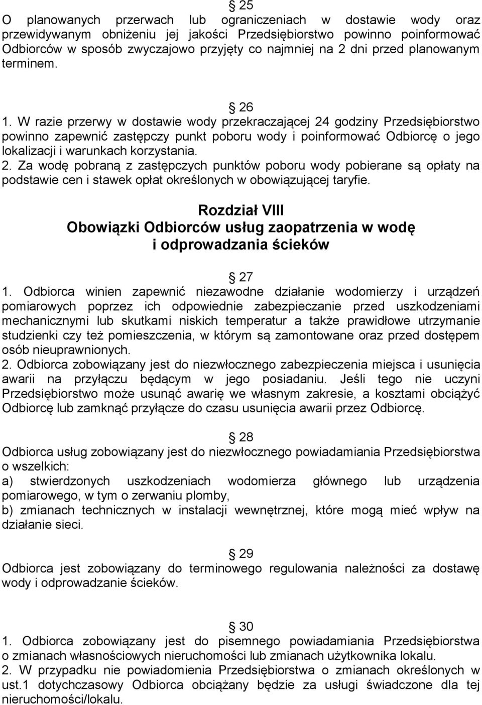 W razie przerwy w dostawie wody przekraczającej 24 godziny Przedsiębiorstwo powinno zapewnić zastępczy punkt poboru wody i poinformować Odbiorcę o jego lokalizacji i warunkach korzystania. 2. Za wodę pobraną z zastępczych punktów poboru wody pobierane są opłaty na podstawie cen i stawek opłat określonych w obowiązującej taryfie.