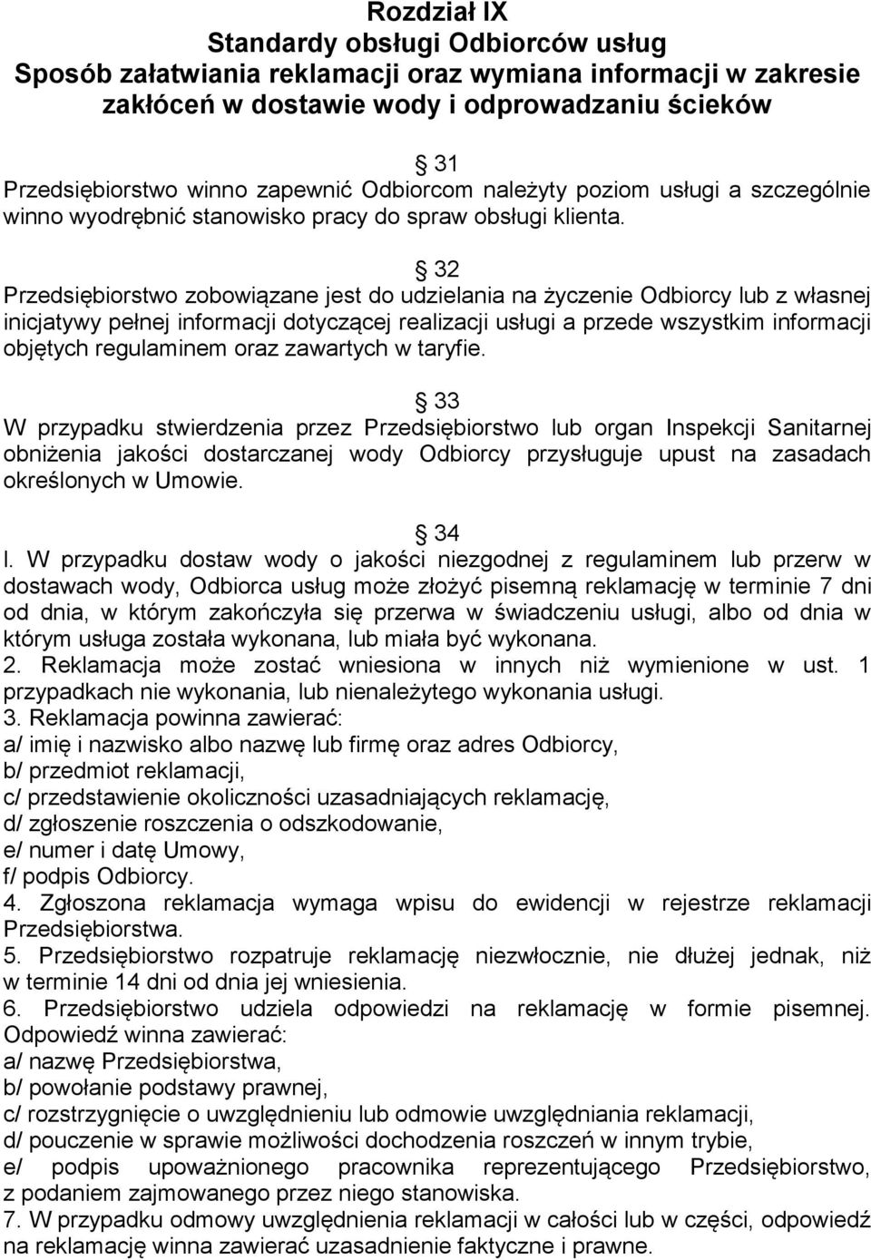 32 Przedsiębiorstwo zobowiązane jest do udzielania na życzenie Odbiorcy lub z własnej inicjatywy pełnej informacji dotyczącej realizacji usługi a przede wszystkim informacji objętych regulaminem oraz