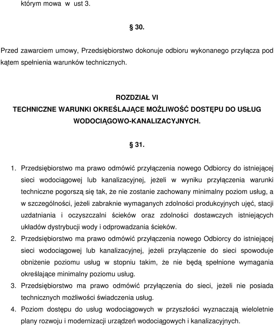 Przedsiębiorstwo ma prawo odmówić przyłączenia nowego Odbiorcy do istniejącej sieci wodociągowej lub kanalizacyjnej, jeżeli w wyniku przyłączenia warunki techniczne pogorszą się tak, że nie zostanie