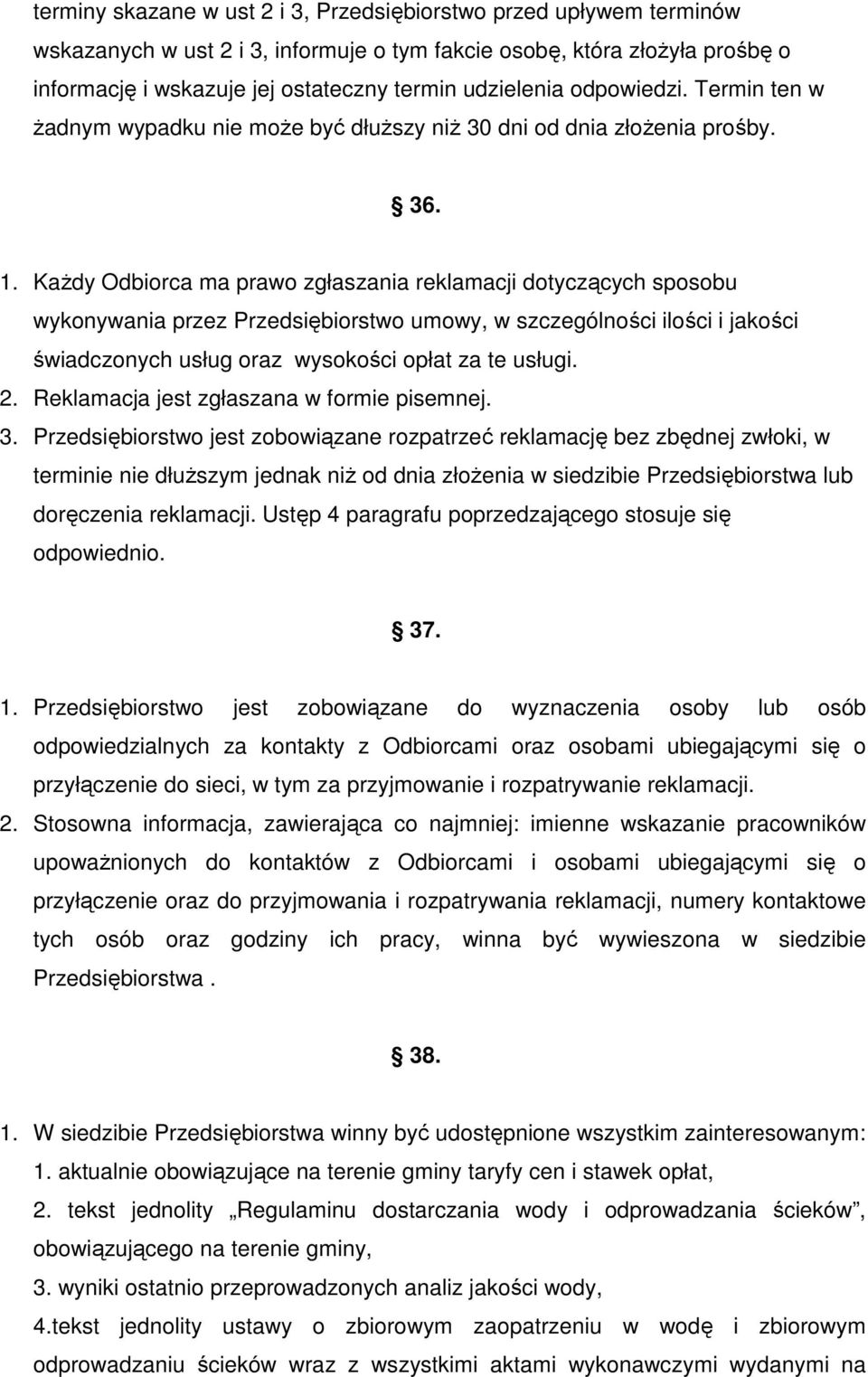 Każdy Odbiorca ma prawo zgłaszania reklamacji dotyczących sposobu wykonywania przez Przedsiębiorstwo umowy, w szczególności ilości i jakości świadczonych usług oraz wysokości opłat za te usługi. 2.