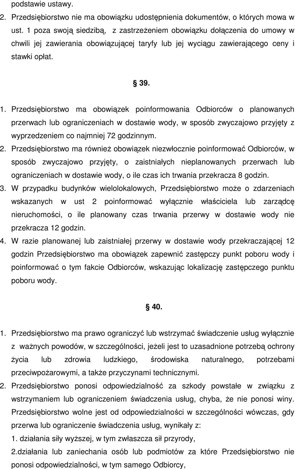 Przedsiębiorstwo ma obowiązek poinformowania Odbiorców o planowanych przerwach lub ograniczeniach w dostawie wody, w sposób zwyczajowo przyjęty z wyprzedzeniem co najmniej 72 godzinnym. 2.