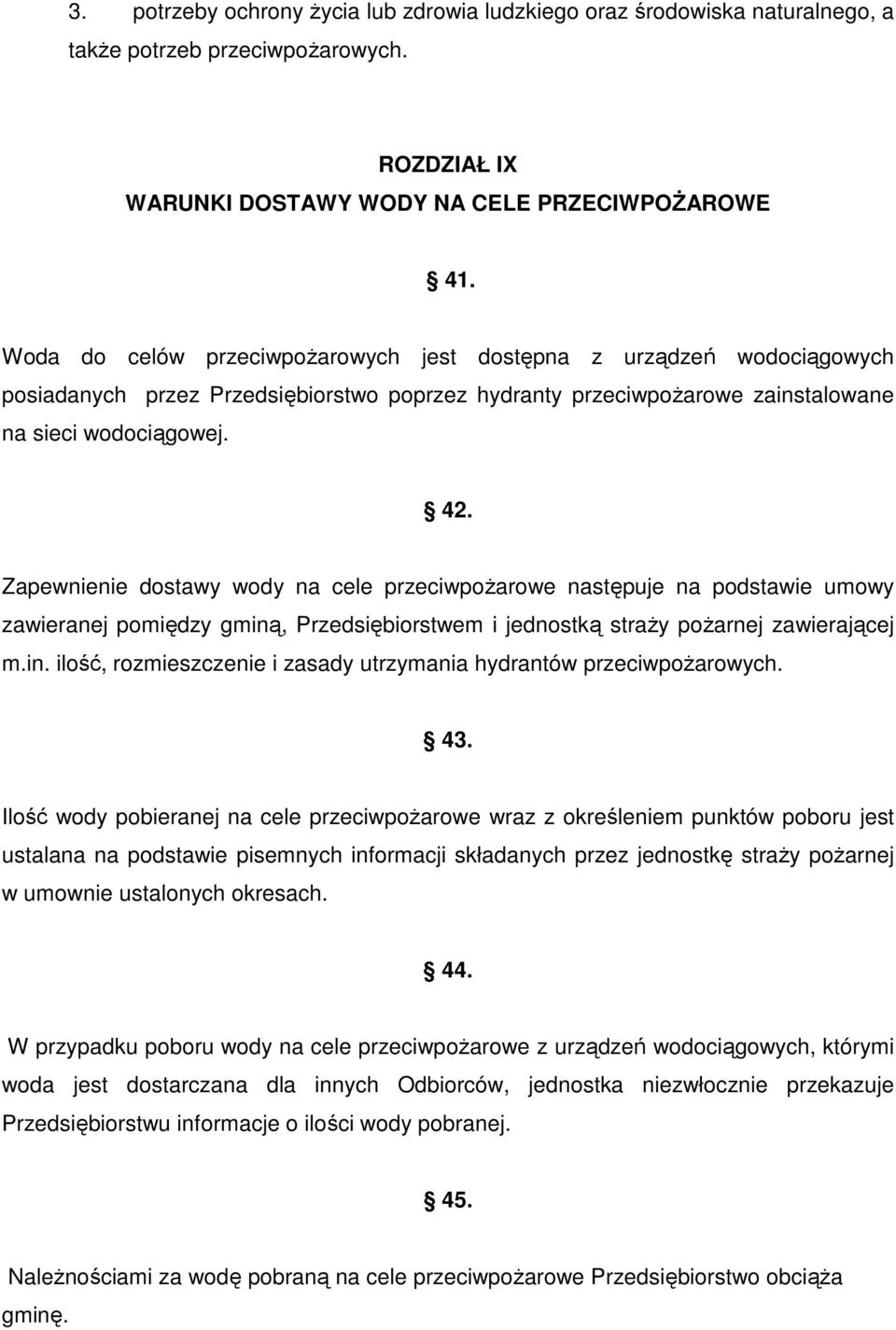 Zapewnienie dostawy wody na cele przeciwpożarowe następuje na podstawie umowy zawieranej pomiędzy gminą, Przedsiębiorstwem i jednostką straży pożarnej zawierającej m.in. ilość, rozmieszczenie i zasady utrzymania hydrantów przeciwpożarowych.