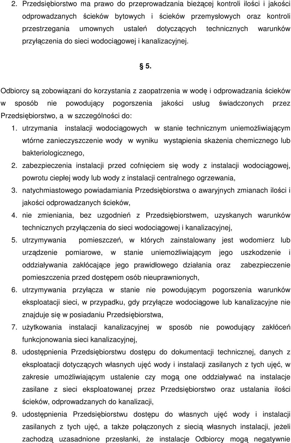 Odbiorcy są zobowiązani do korzystania z zaopatrzenia w wodę i odprowadzania ścieków w sposób nie powodujący pogorszenia jakości usług świadczonych przez Przedsiębiorstwo, a w szczególności do: 1.