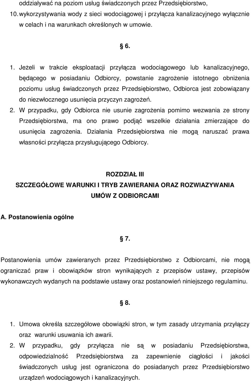 Jeżeli w trakcie eksploatacji przyłącza wodociągowego lub kanalizacyjnego, będącego w posiadaniu Odbiorcy, powstanie zagrożenie istotnego obniżenia poziomu usług świadczonych przez Przedsiębiorstwo,