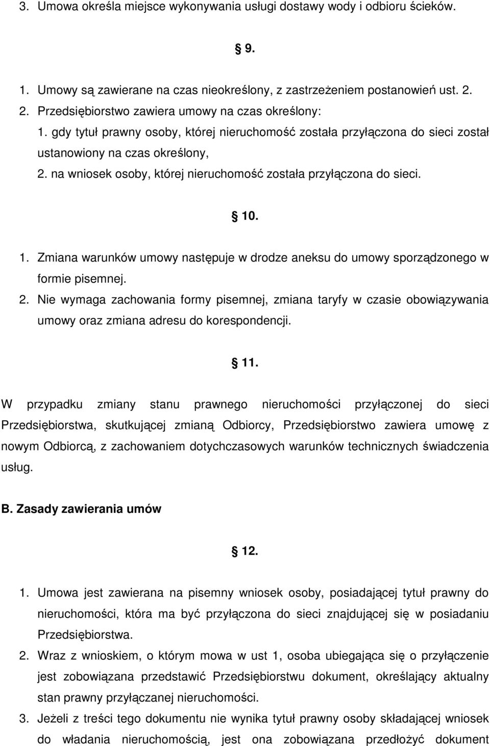 na wniosek osoby, której nieruchomość została przyłączona do sieci. 10. 1. Zmiana warunków umowy następuje w drodze aneksu do umowy sporządzonego w formie pisemnej. 2.