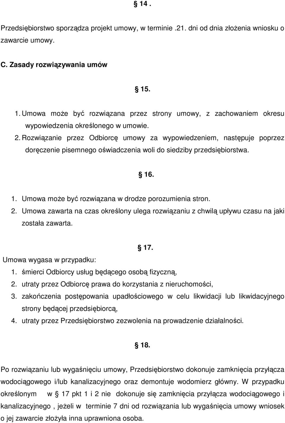 Rozwiązanie przez Odbiorcę umowy za wypowiedzeniem, następuje poprzez doręczenie pisemnego oświadczenia woli do siedziby przedsiębiorstwa. 16. 1. Umowa może być rozwiązana w drodze porozumienia stron.