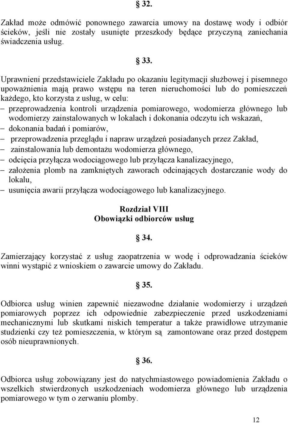 przeprowadzenia kontroli urządzenia pomiarowego, wodomierza głównego lub wodomierzy zainstalowanych w lokalach i dokonania odczytu ich wskazań, dokonania badań i pomiarów, przeprowadzenia przeglądu i