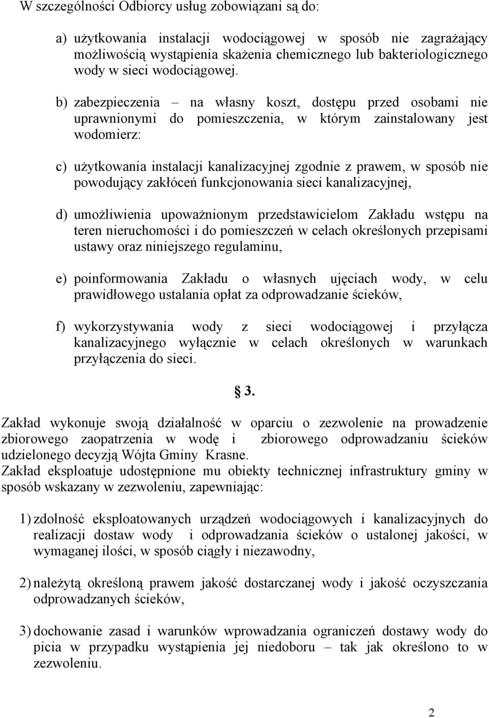 b) zabezpieczenia na własny koszt, dostępu przed osobami nie uprawnionymi do pomieszczenia, w którym zainstalowany jest wodomierz: c) użytkowania instalacji kanalizacyjnej zgodnie z prawem, w sposób