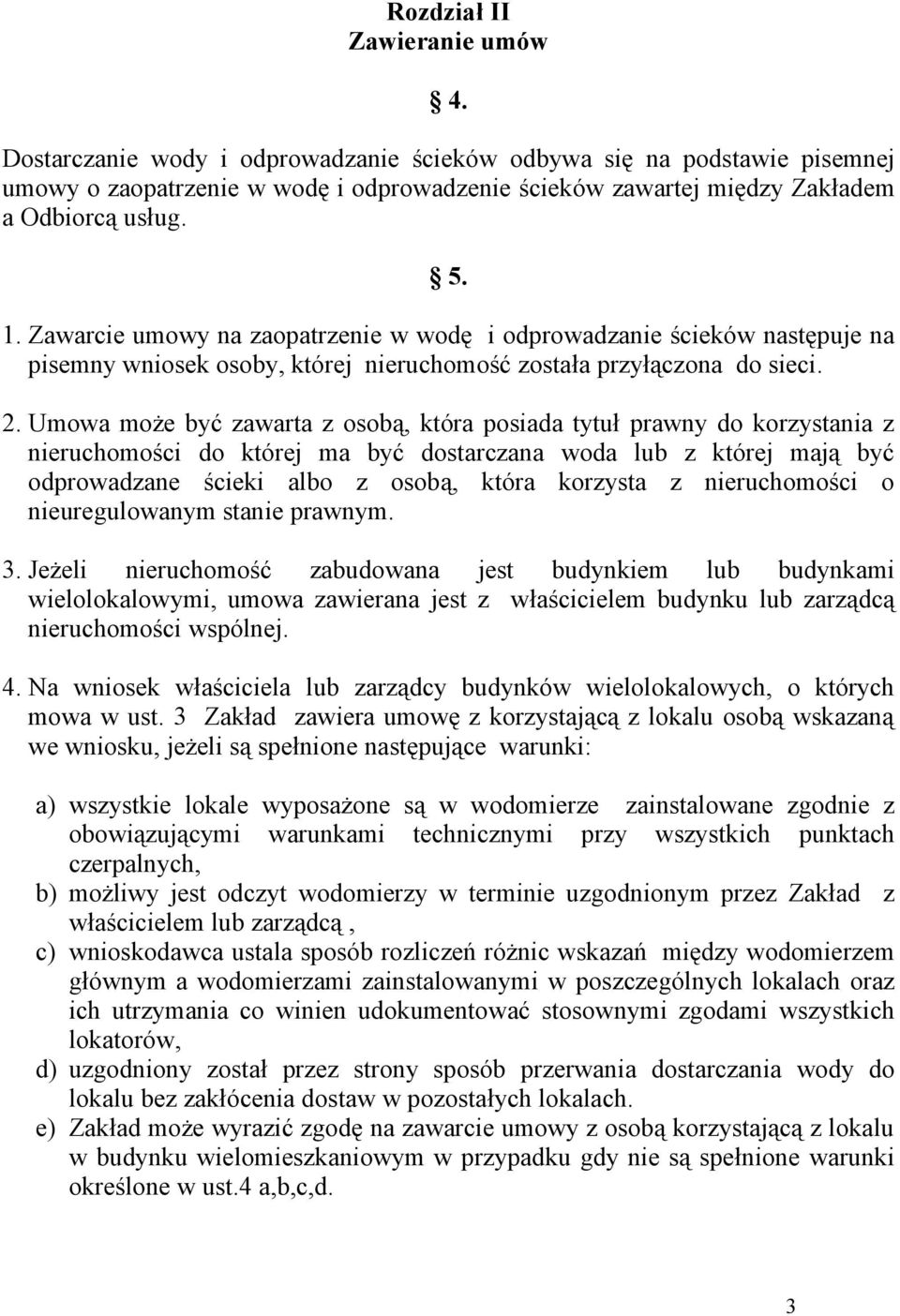 Umowa może być zawarta z osobą, która posiada tytuł prawny do korzystania z nieruchomości do której ma być dostarczana woda lub z której mają być odprowadzane ścieki albo z osobą, która korzysta z