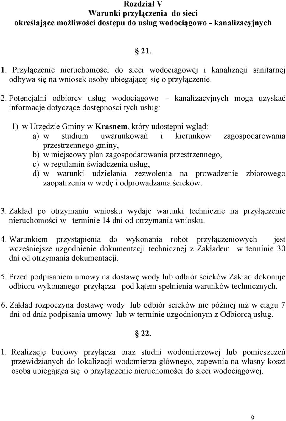 Potencjalni odbiorcy usług wodociągowo kanalizacyjnych mogą uzyskać informacje dotyczące dostępności tych usług: 1) w Urzędzie Gminy w Krasnem, który udostępni wgląd: a) w studium uwarunkowań i