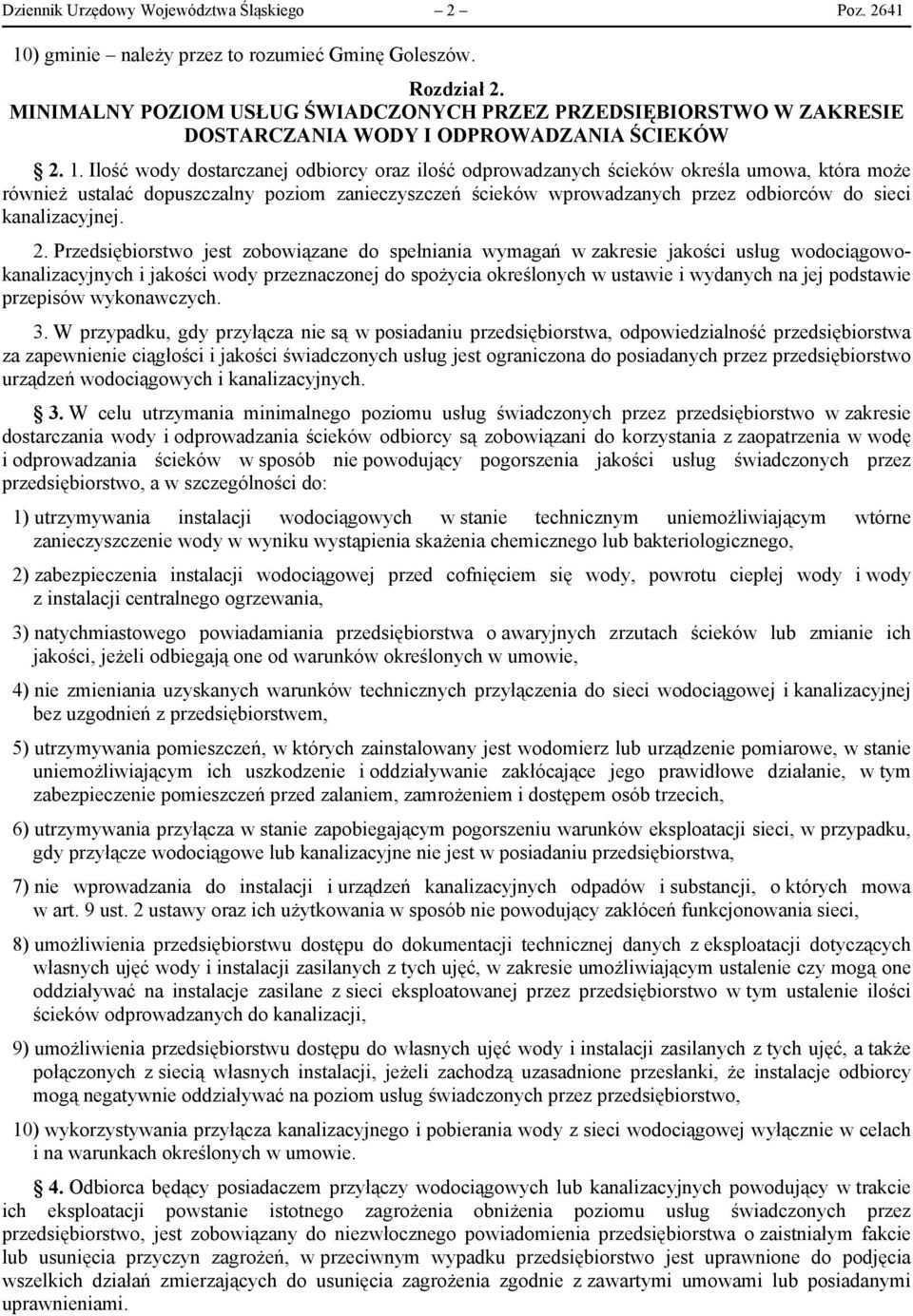 Ilość wody dostarczanej odbiorcy oraz ilość odprowadzanych ścieków określa umowa, która może również ustalać dopuszczalny poziom zanieczyszczeń ścieków wprowadzanych przez odbiorców do sieci