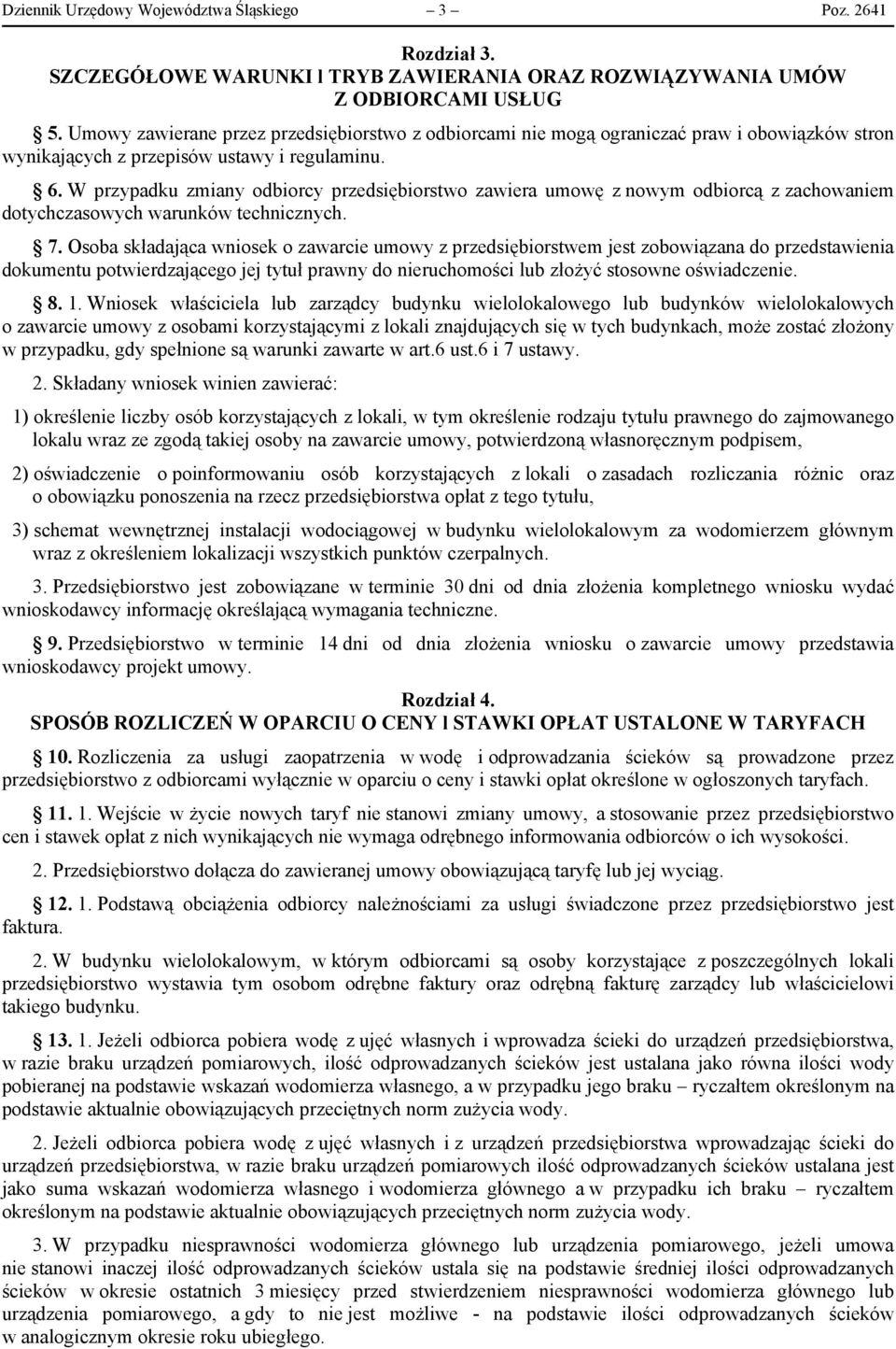 W przypadku zmiany odbiorcy przedsiębiorstwo zawiera umowę z nowym odbiorcą z zachowaniem dotychczasowych warunków technicznych. 7.