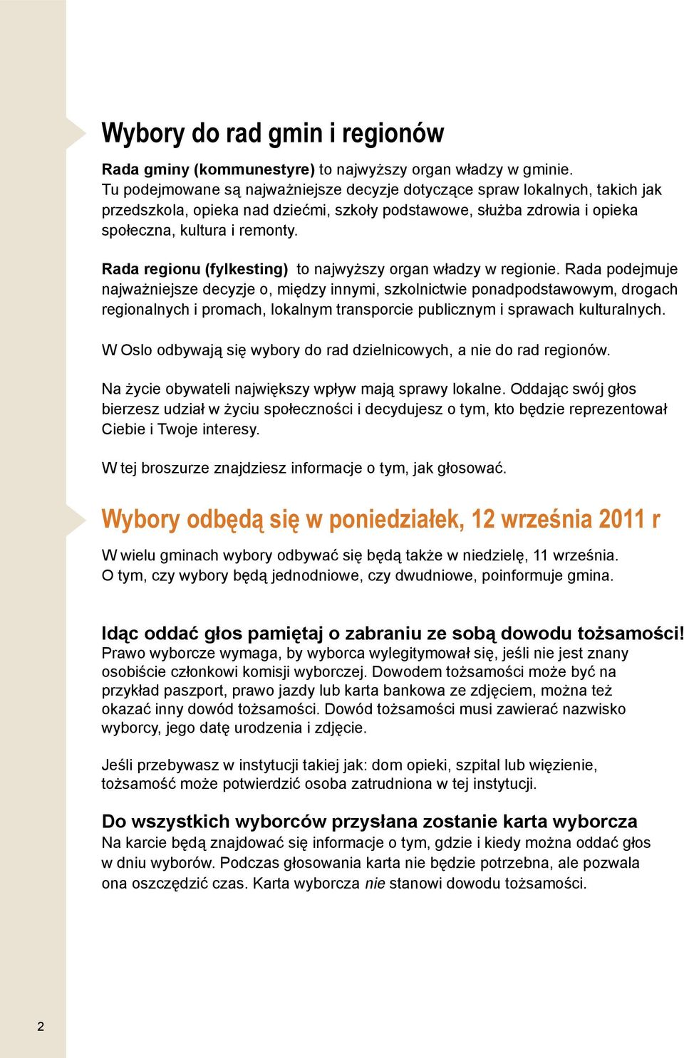 Rada regionu (fylkesting) to najwyższy organ władzy w regionie.