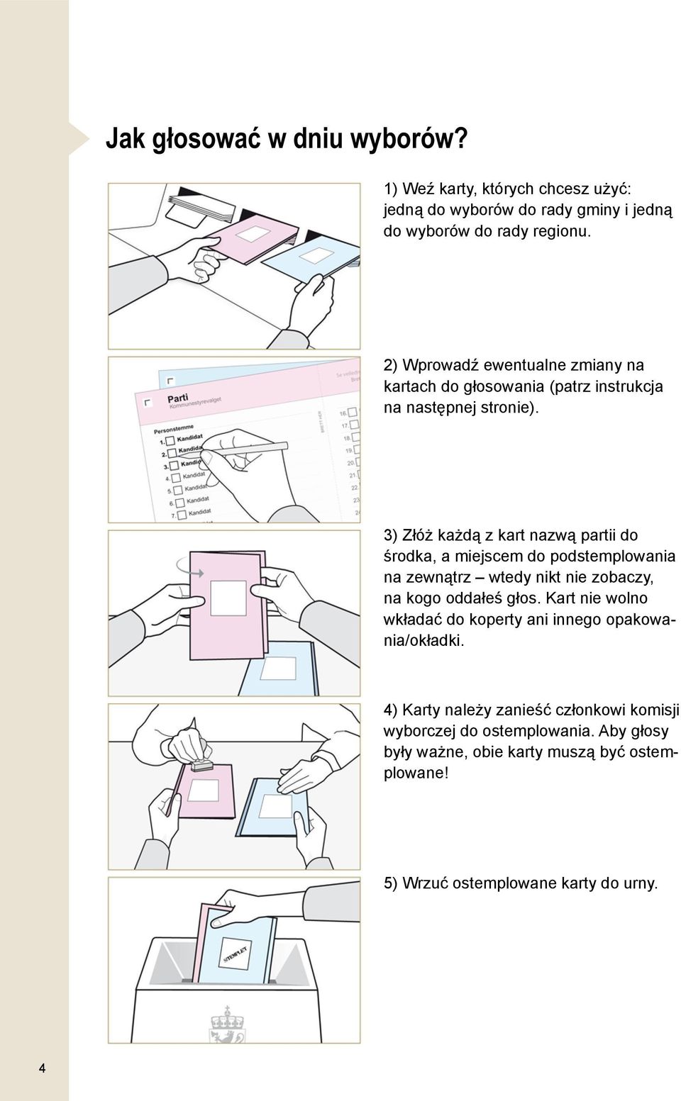 3) Złóż każdą z kart nazwą partii do środka, a miejscem do podstemplowania na zewnątrz wtedy nikt nie zobaczy, na kogo oddałeś głos.