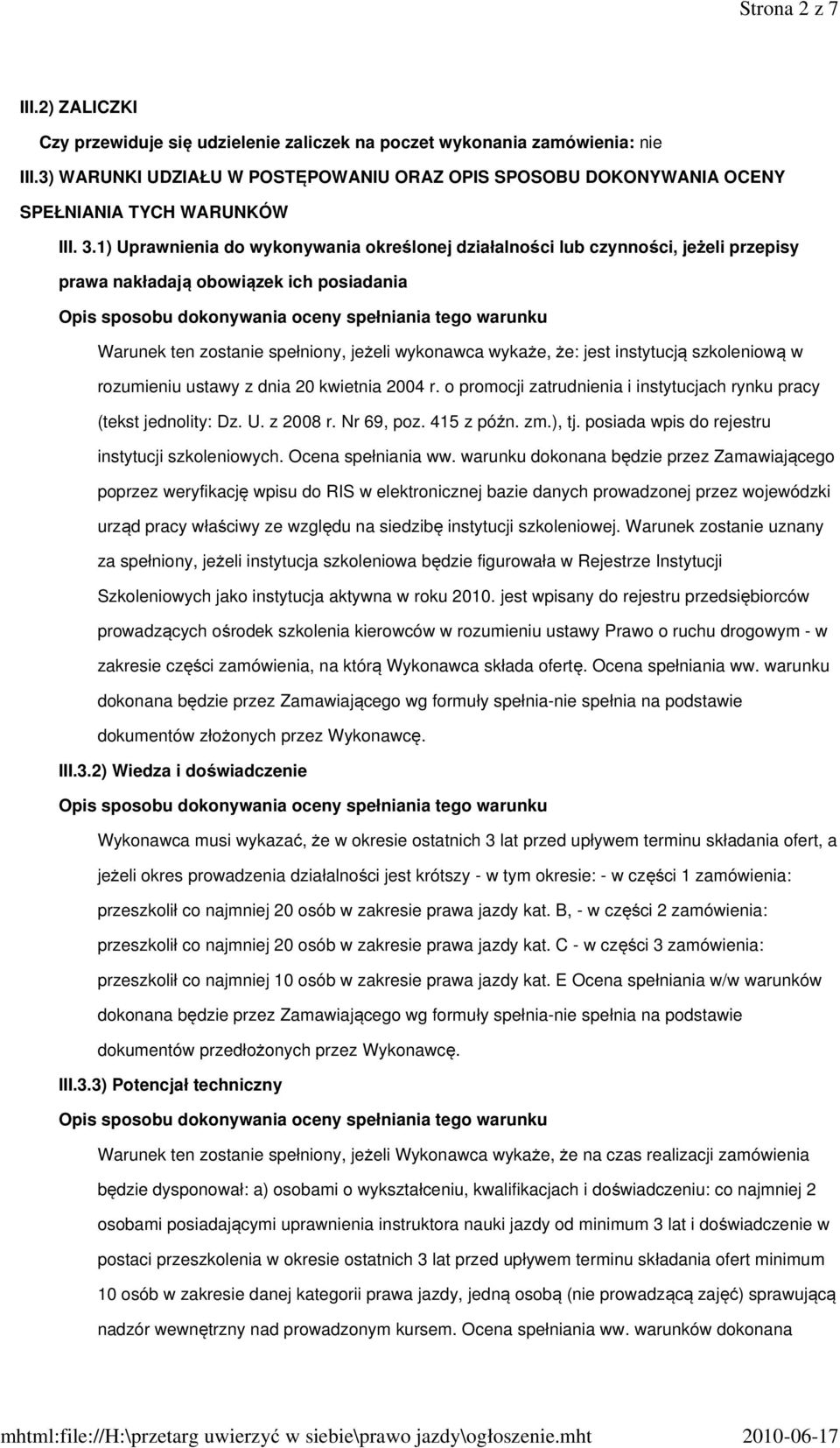 1) Uprawnienia do wykonywania określonej działalności lub czynności, jeżeli przepisy prawa nakładają obowiązek ich posiadania Opis sposobu dokonywania oceny spełniania tego warunku Warunek ten
