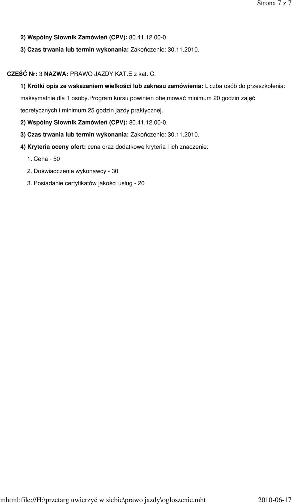 program kursu powinien obejmować minimum 20 godzin zajęć teoretycznych i minimum 25 godzin jazdy praktycznej.. 2) Wspólny Słownik Zamówień (CPV): 80.41.12.00-0.