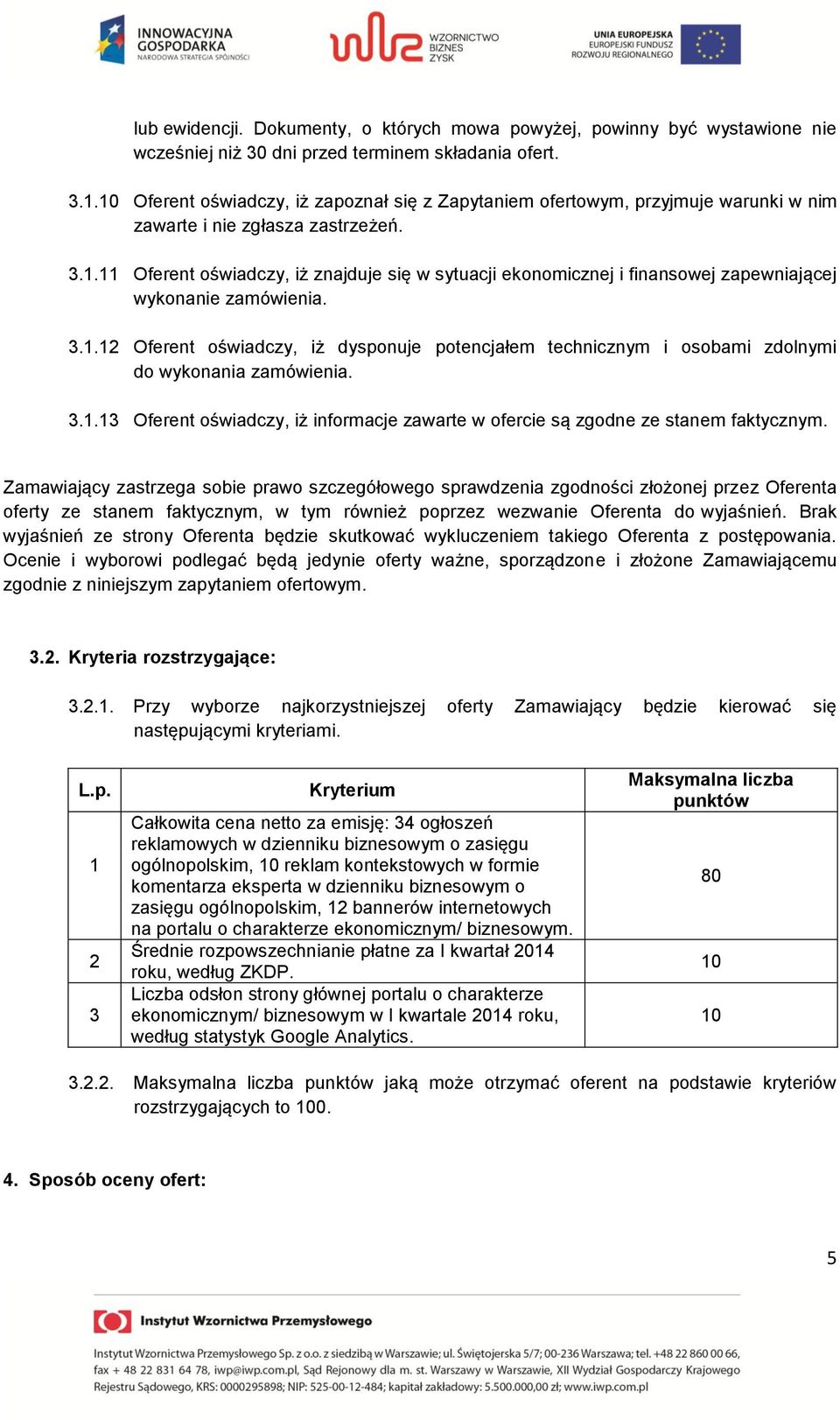 3.1.12 Oferent oświadczy, iż dysponuje potencjałem technicznym i osobami zdolnymi do wykonania zamówienia. 3.1.13 Oferent oświadczy, iż informacje zawarte w ofercie są zgodne ze stanem faktycznym.