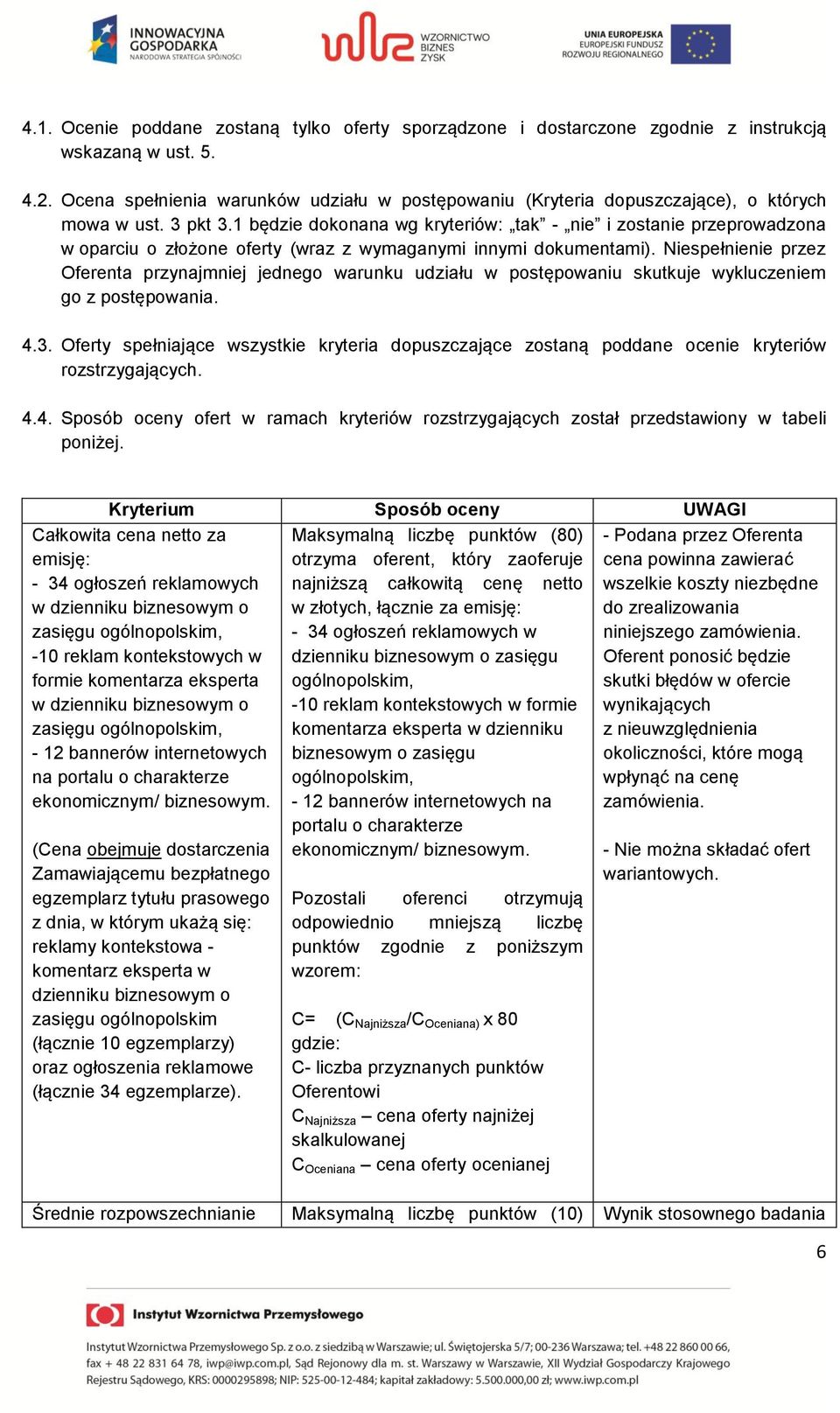 1 będzie dokonana wg kryteriów: tak - nie i zostanie przeprowadzona w oparciu o złożone oferty (wraz z wymaganymi innymi dokumentami).