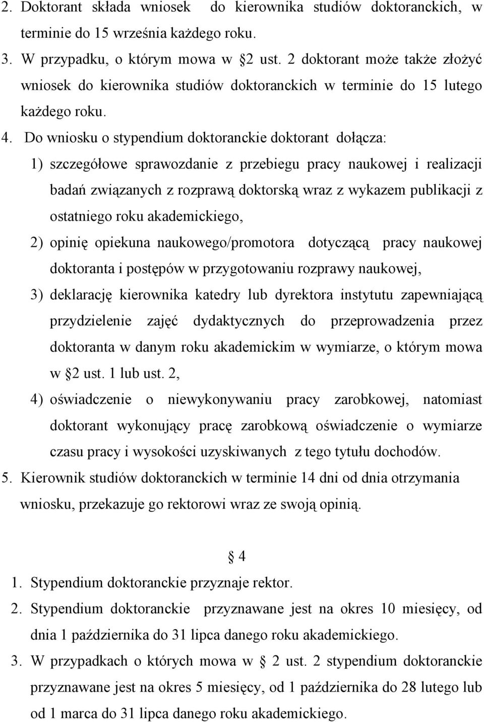 Do wniosku o stypendium doktoranckie doktorant dołącza: 1) szczegółowe sprawozdanie z przebiegu pracy naukowej i realizacji badań związanych z rozprawą doktorską wraz z wykazem publikacji z