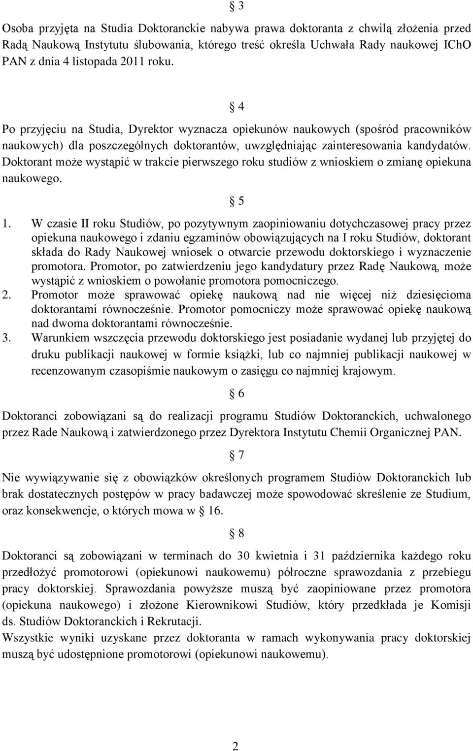 Doktorant może wystąpić w trakcie pierwszego roku studiów z wnioskiem o zmianę opiekuna naukowego. 5 1.