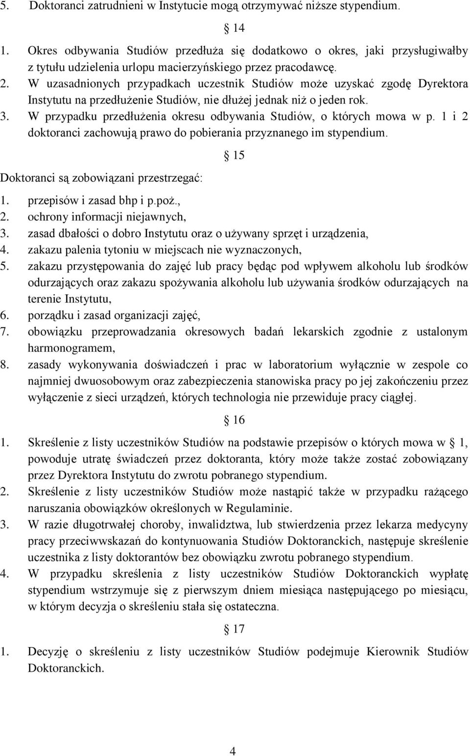 W uzasadnionych przypadkach uczestnik Studiów może uzyskać zgodę Dyrektora Instytutu na przedłużenie Studiów, nie dłużej jednak niż o jeden rok. 3.