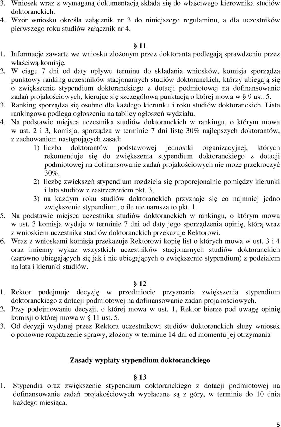 Informacje zawarte we wniosku złoŝonym przez doktoranta podlegają sprawdzeniu przez właściwą komisję. 2.