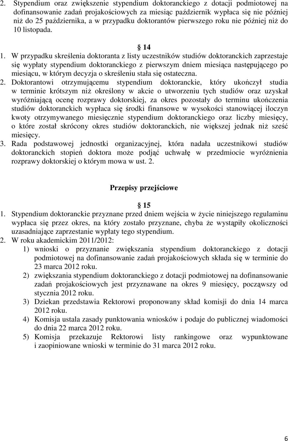 W przypadku skreślenia doktoranta z listy uczestników studiów doktoranckich zaprzestaje się wypłaty stypendium doktoranckiego z pierwszym dniem miesiąca następującego po miesiącu, w którym decyzja o