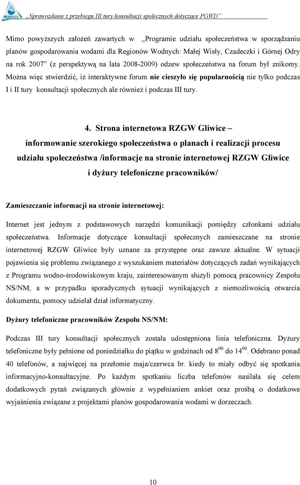 Można więc stwierdzić, iż interaktywne forum nie cieszyło się popularnością nie tylko podczas I i II tury konsultacji społecznych ale również i podczas III tury. 4.
