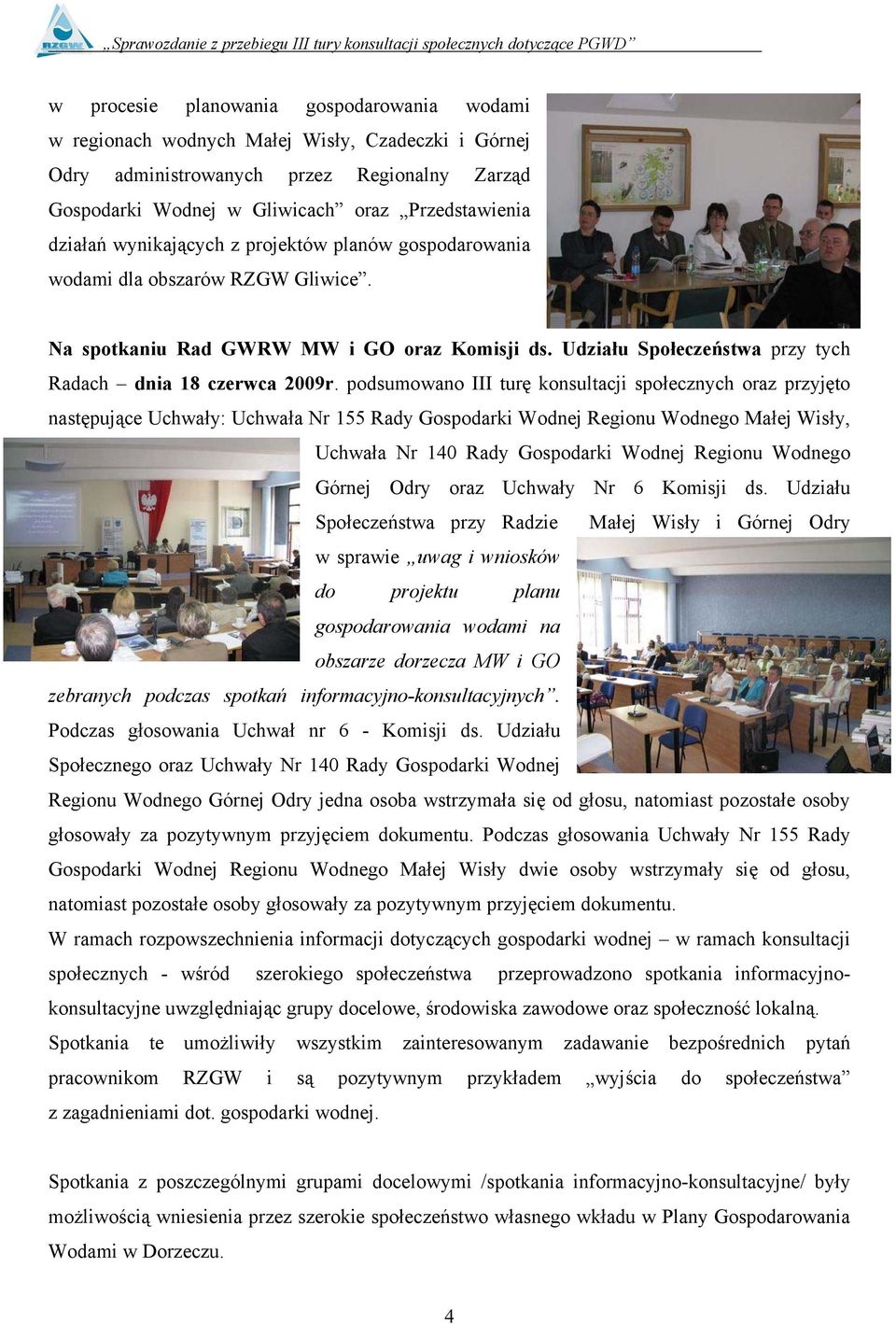 podsumowano III turę konsultacji społecznych oraz przyjęto następujące Uchwały: Uchwała Nr 155 Rady Gospodarki Wodnej Regionu Wodnego Małej Wisły, Uchwała Nr 140 Rady Gospodarki Wodnej Regionu