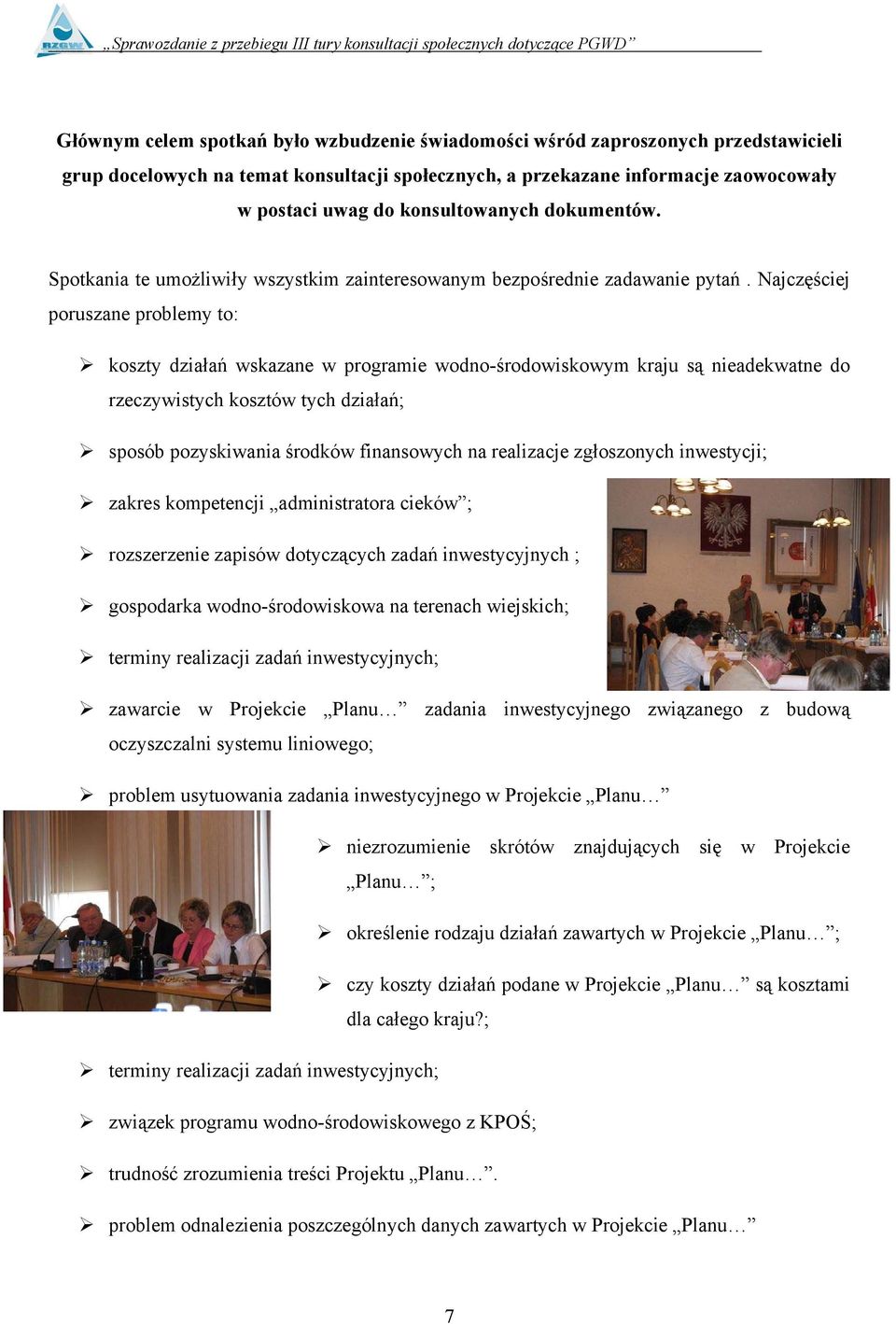 Najczęściej poruszane problemy to: koszty działań wskazane w programie wodno-środowiskowym kraju są nieadekwatne do rzeczywistych kosztów tych działań; sposób pozyskiwania środków finansowych na