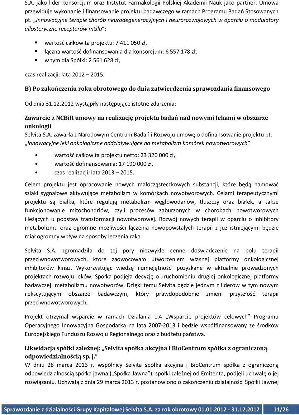 konsorcjum: 6 557 178 zł, w tym dla Spółki: 2 561 628 zł, czas realizacji: lata 2012 