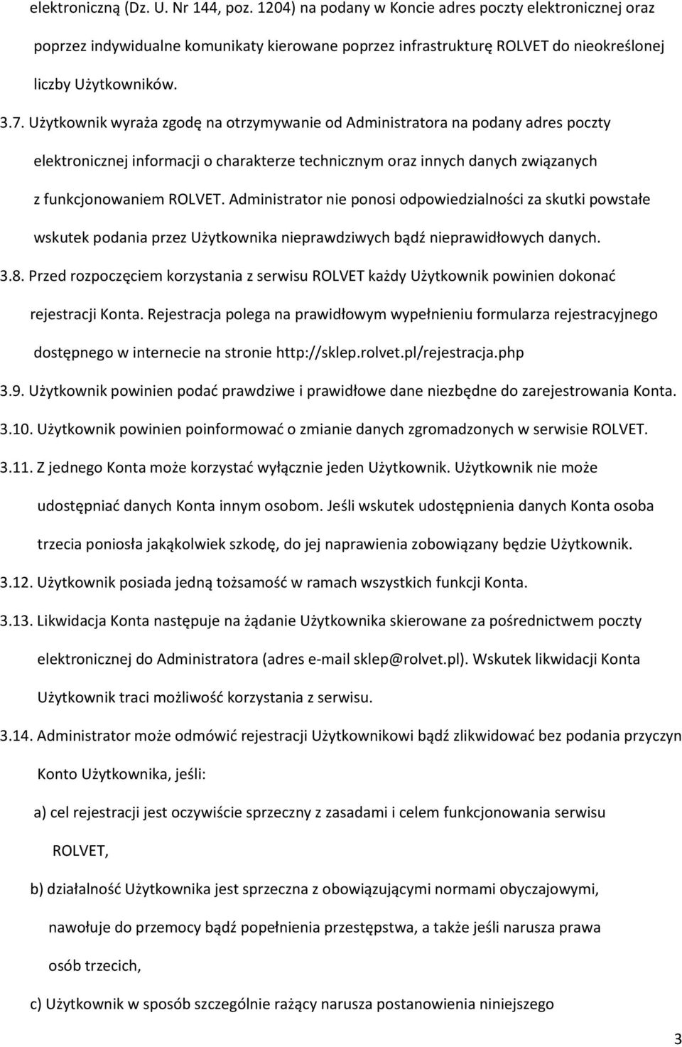 Użytkownik wyraża zgodę na otrzymywanie od Administratora na podany adres poczty elektronicznej informacji o charakterze technicznym oraz innych danych związanych z funkcjonowaniem ROLVET.