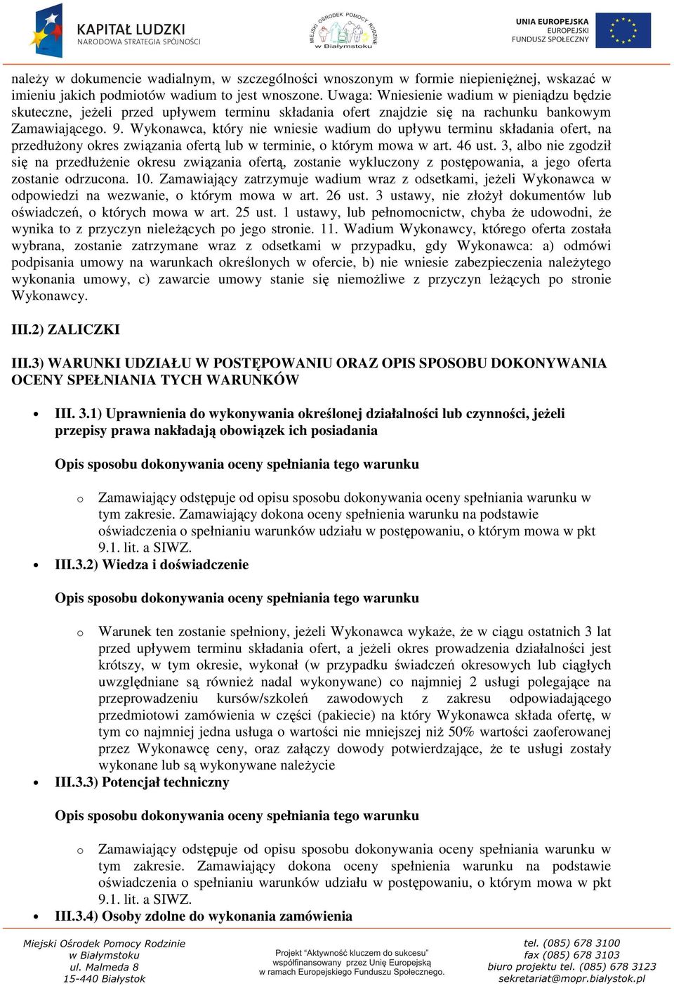 Wykonawca, który nie wniesie wadium do upływu terminu składania ofert, na przedłużony okres związania ofertą lub w terminie, o którym mowa w art. 46 ust.