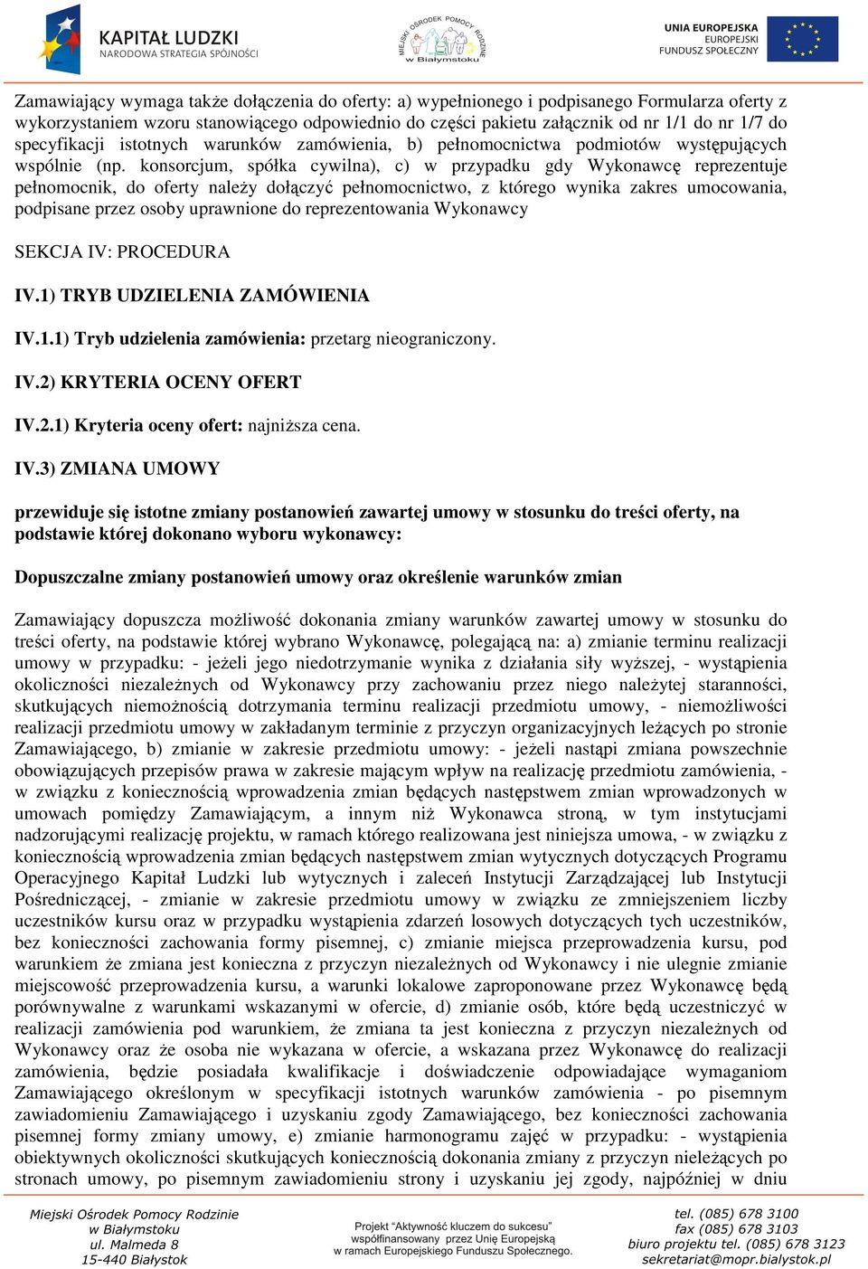 konsorcjum, spółka cywilna), c) w przypadku gdy Wykonawcę reprezentuje pełnomocnik, do oferty należy dołączyć pełnomocnictwo, z którego wynika zakres umocowania, podpisane przez osoby uprawnione do