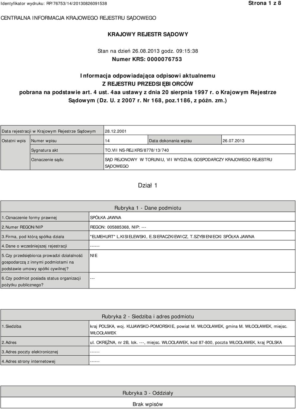 o Krajowym Rejestrze Sądowym (Dz. U. z 2007 r. Nr 168, poz.1186, z późn. zm.) Data rejestracji w Krajowym Rejestrze Sądowym 28.12.2001 Ostatni wpis Numer wpisu 14 Data dokonania wpisu 26.07.2013 Sygnatura akt Oznaczenie sądu TO.
