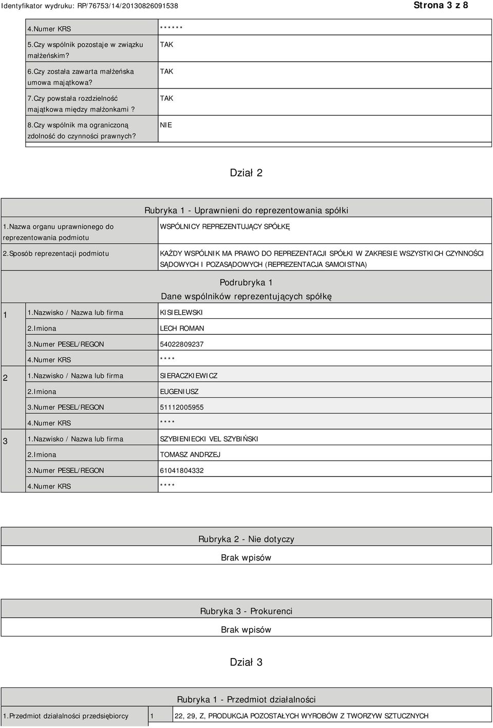 Sposób reprezentacji podmiotu WSPÓLNICY REPREZENTUJĄCY SPÓŁKĘ KAŻDY WSPÓLNIK MA PRAWO DO REPREZENTACJI SPÓŁKI W ZAKRESIE WSZYSTKICH CZYNNOŚCI SĄDOWYCH I POZASĄDOWYCH (REPREZENTACJA SAMOISTNA) 1 1.