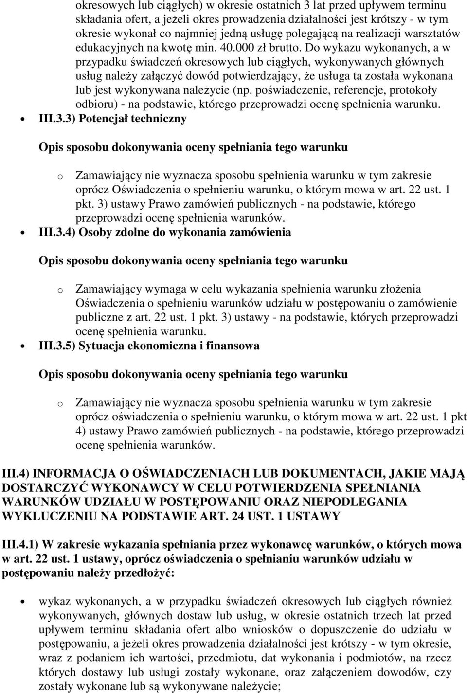 Do wykazu wykonanych, a w przypadku świadczeń okresowych lub ciągłych, wykonywanych głównych usług należy załączyć dowód potwierdzający, że usługa ta została wykonana lub jest wykonywana należycie