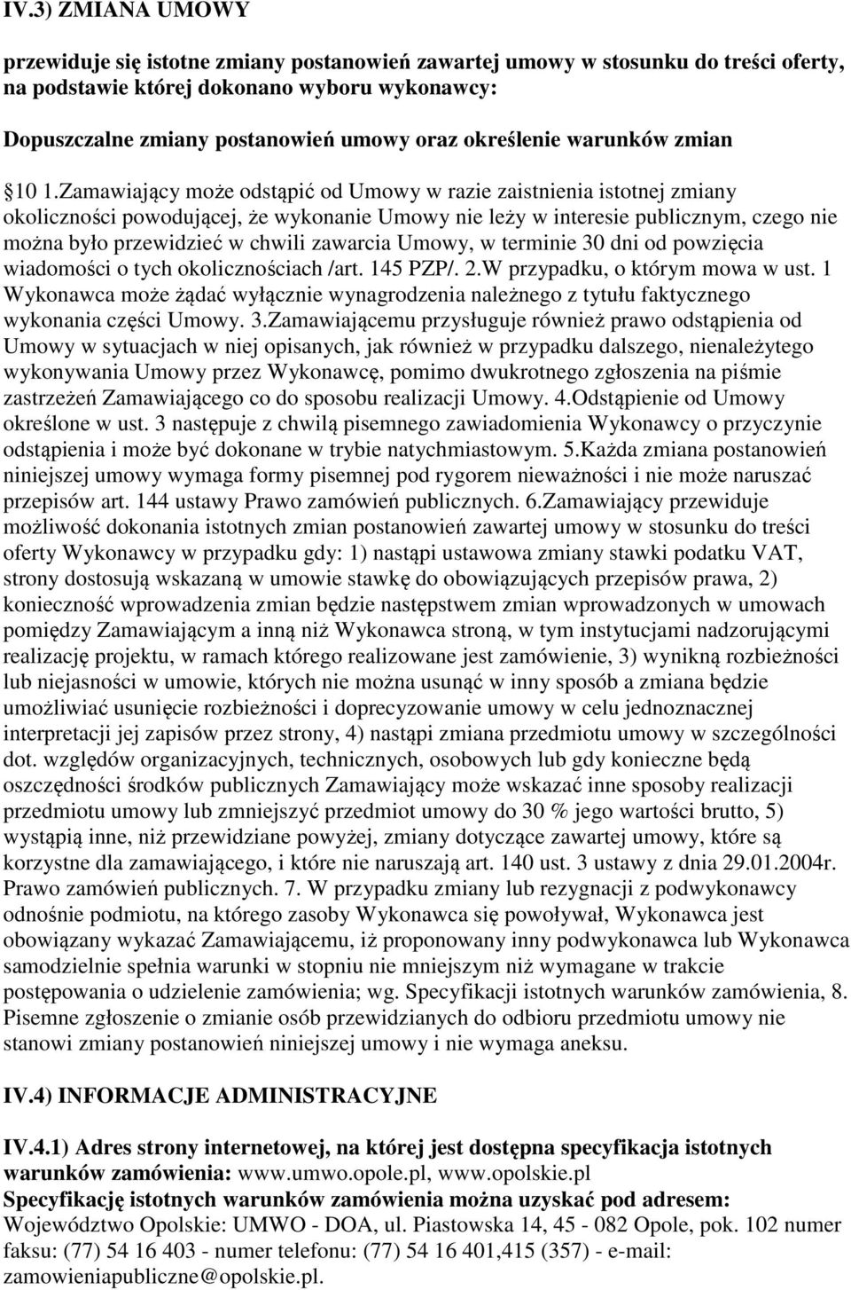 Zamawiający może odstąpić od Umowy w razie zaistnienia istotnej zmiany okoliczności powodującej, że wykonanie Umowy nie leży w interesie publicznym, czego nie można było przewidzieć w chwili zawarcia