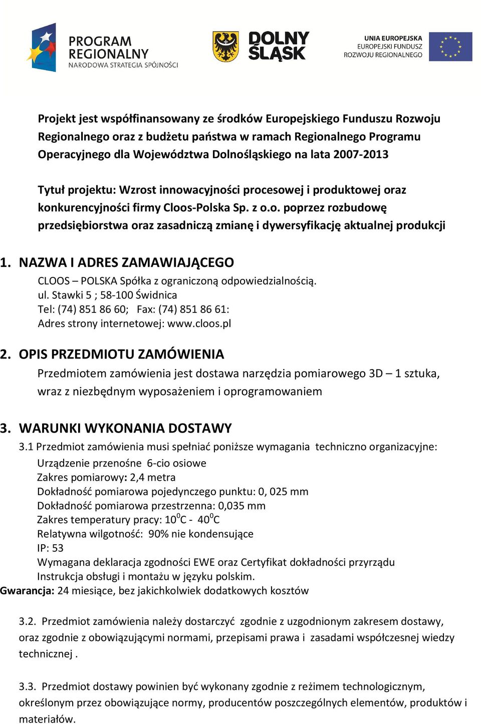 NAZWA I ADRES ZAMAWIAJĄCEGO CLOOS POLSKA Spółka z ograniczoną odpowiedzialnością. ul. Stawki 5 ; 58-100 Świdnica Tel: (74) 851 86 60; Fax: (74) 851 86 61: Adres strony internetowej: www.cloos.pl 2.