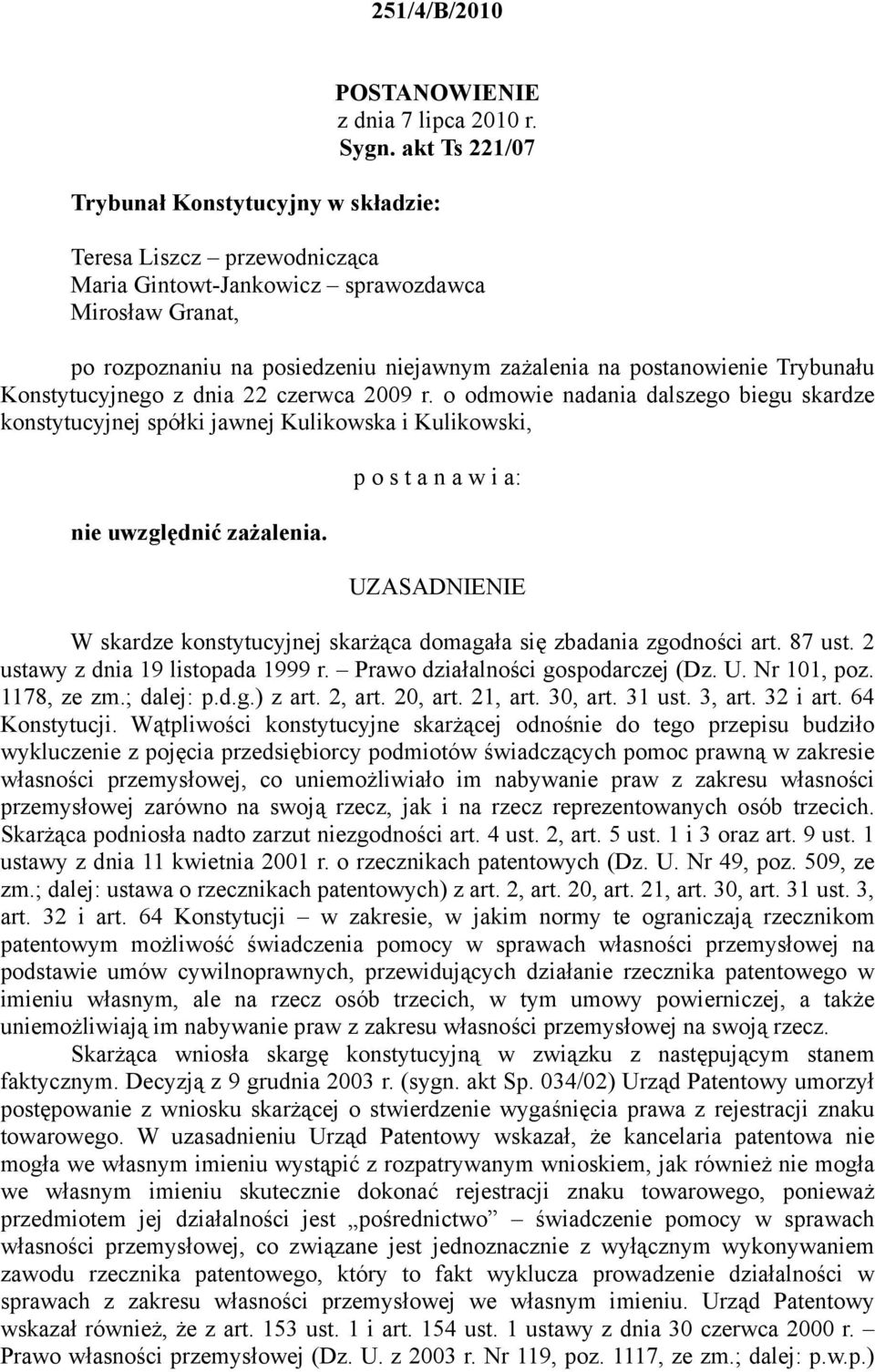 Trybunału Konstytucyjnego z dnia 22 czerwca 2009 r. o odmowie nadania dalszego biegu skardze konstytucyjnej spółki jawnej Kulikowska i Kulikowski, nie uwzględnić zażalenia.