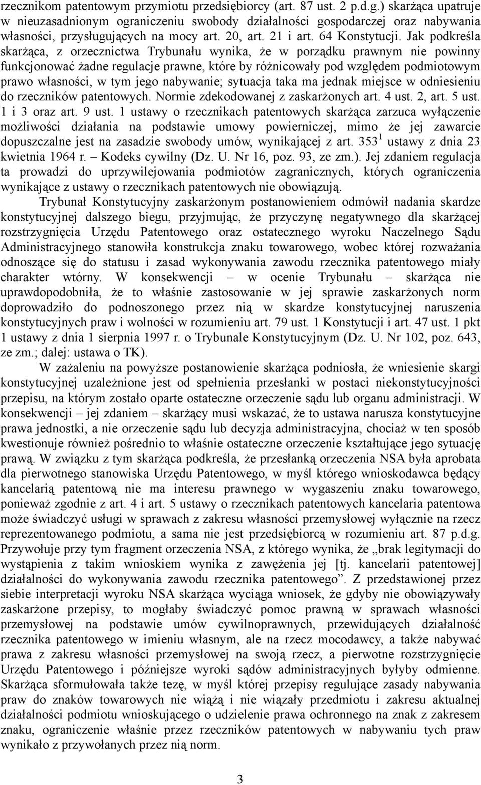 Jak podkreśla skarżąca, z orzecznictwa Trybunału wynika, że w porządku prawnym nie powinny funkcjonować żadne regulacje prawne, które by różnicowały pod względem podmiotowym prawo własności, w tym