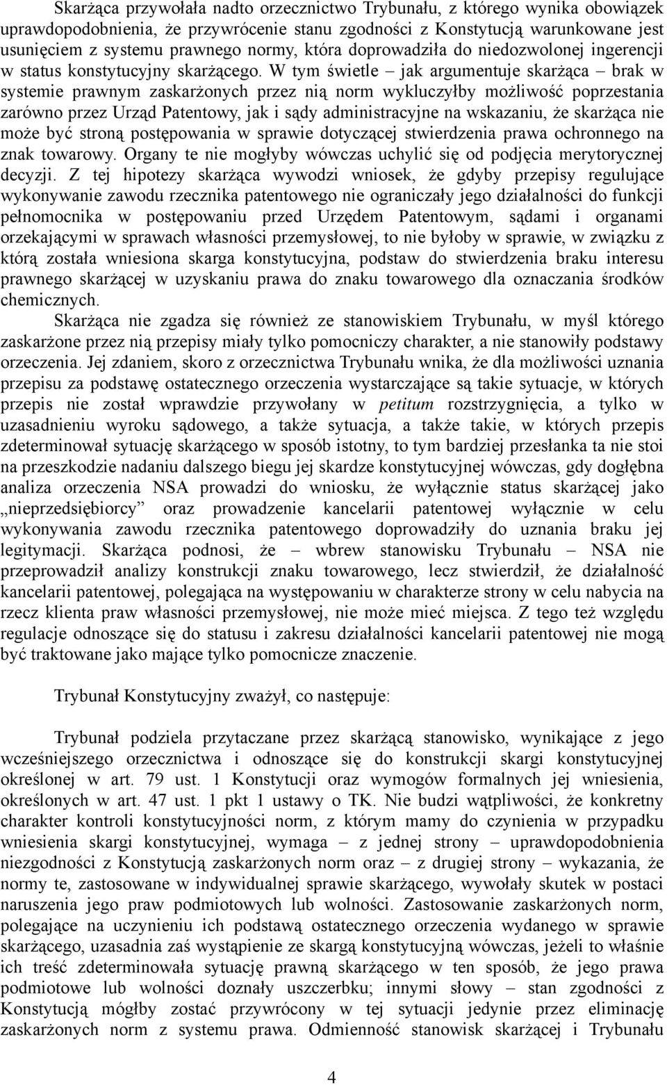 W tym świetle jak argumentuje skarżąca brak w systemie prawnym zaskarżonych przez nią norm wykluczyłby możliwość poprzestania zarówno przez Urząd Patentowy, jak i sądy administracyjne na wskazaniu,