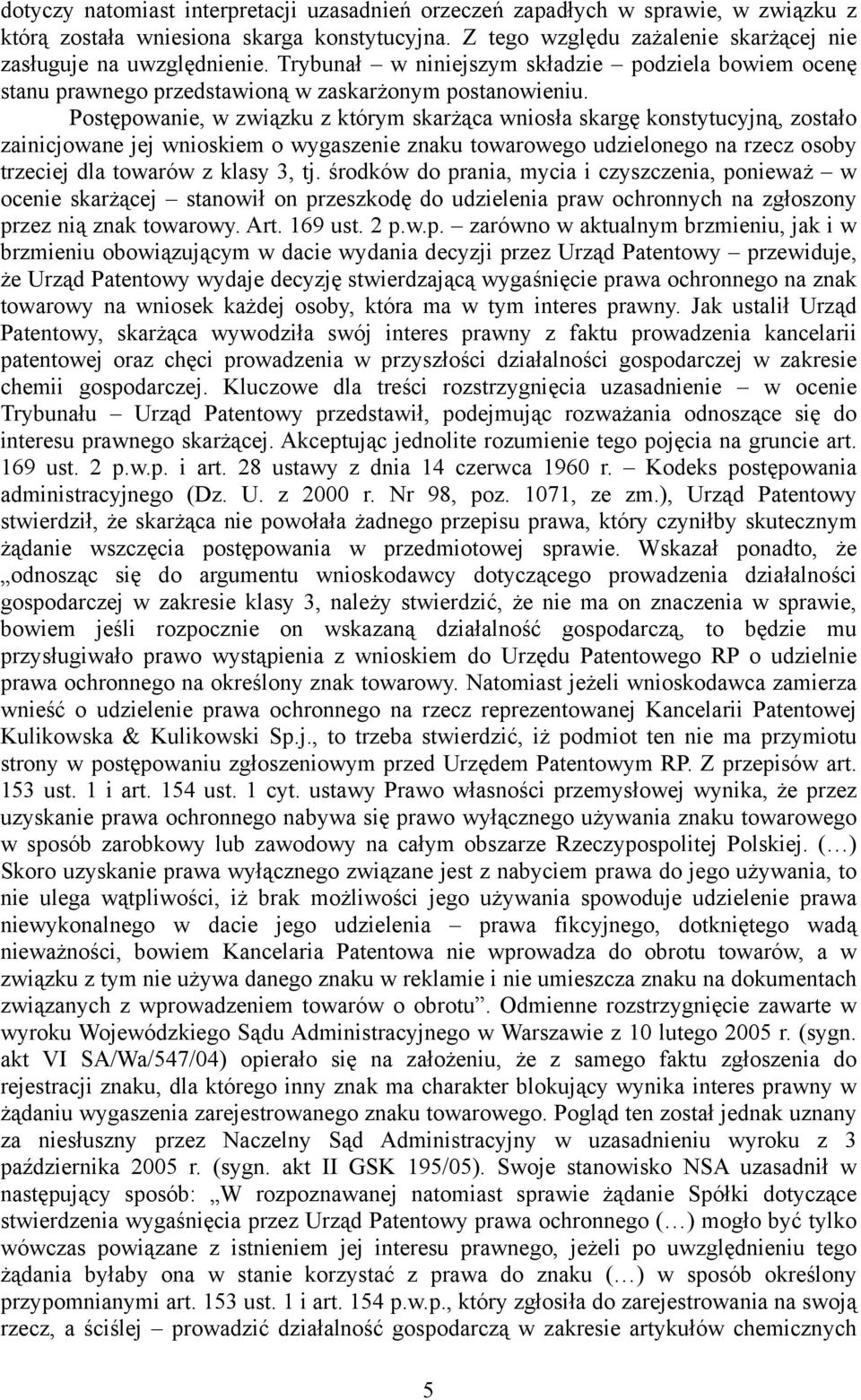Postępowanie, w związku z którym skarżąca wniosła skargę konstytucyjną, zostało zainicjowane jej wnioskiem o wygaszenie znaku towarowego udzielonego na rzecz osoby trzeciej dla towarów z klasy 3, tj.