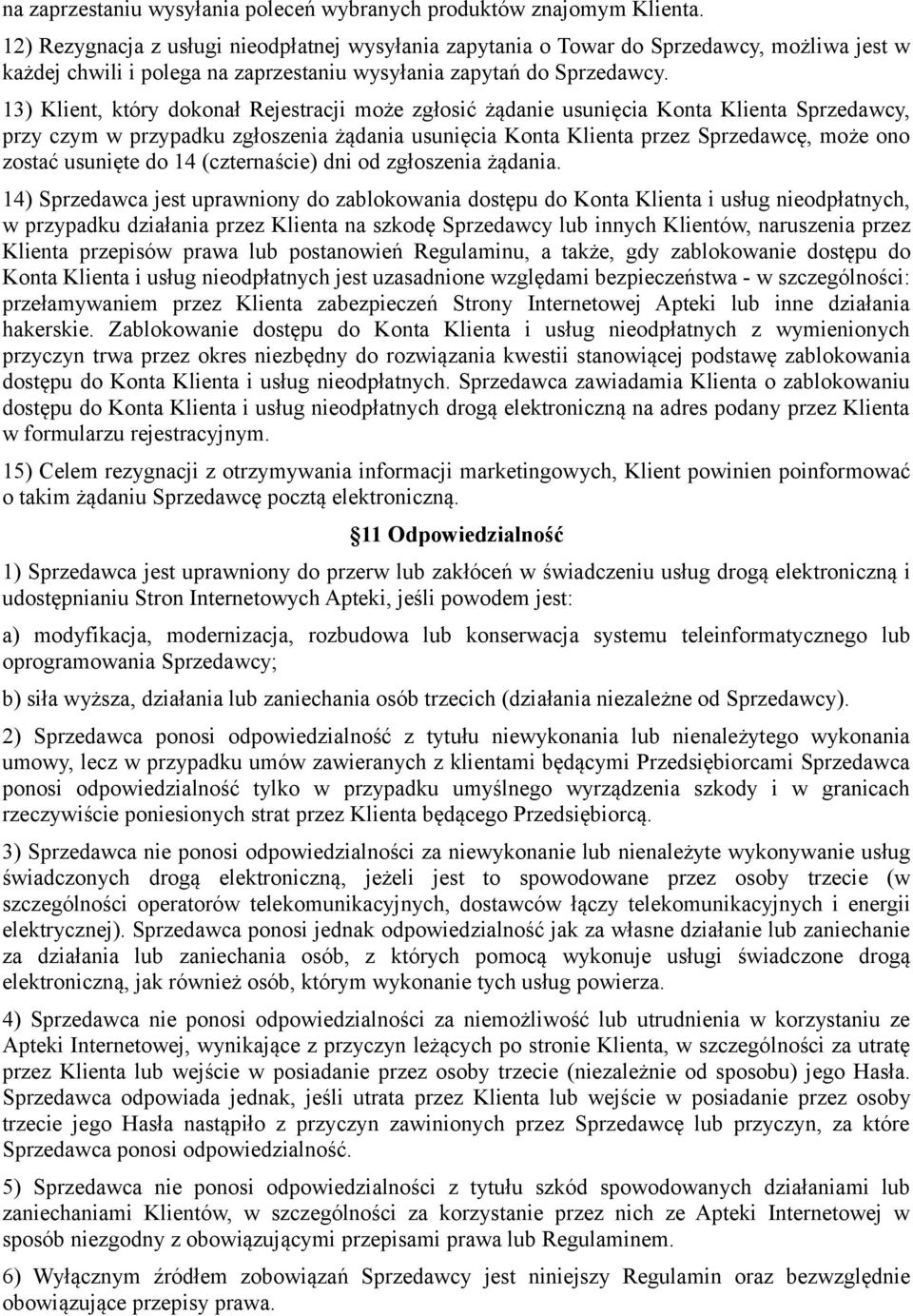 13) Klient, który dokonał Rejestracji może zgłosić żądanie usunięcia Konta Klienta Sprzedawcy, przy czym w przypadku zgłoszenia żądania usunięcia Konta Klienta przez Sprzedawcę, może ono zostać