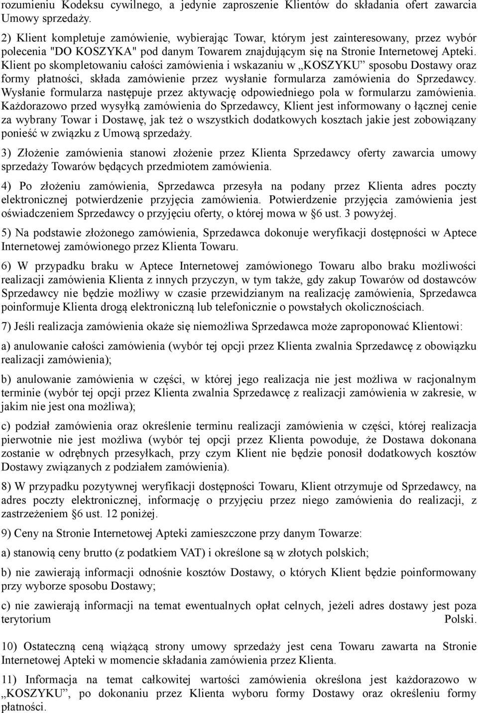 Klient po skompletowaniu całości zamówienia i wskazaniu w KOSZYKU sposobu Dostawy oraz formy płatności, składa zamówienie przez wysłanie formularza zamówienia do Sprzedawcy.