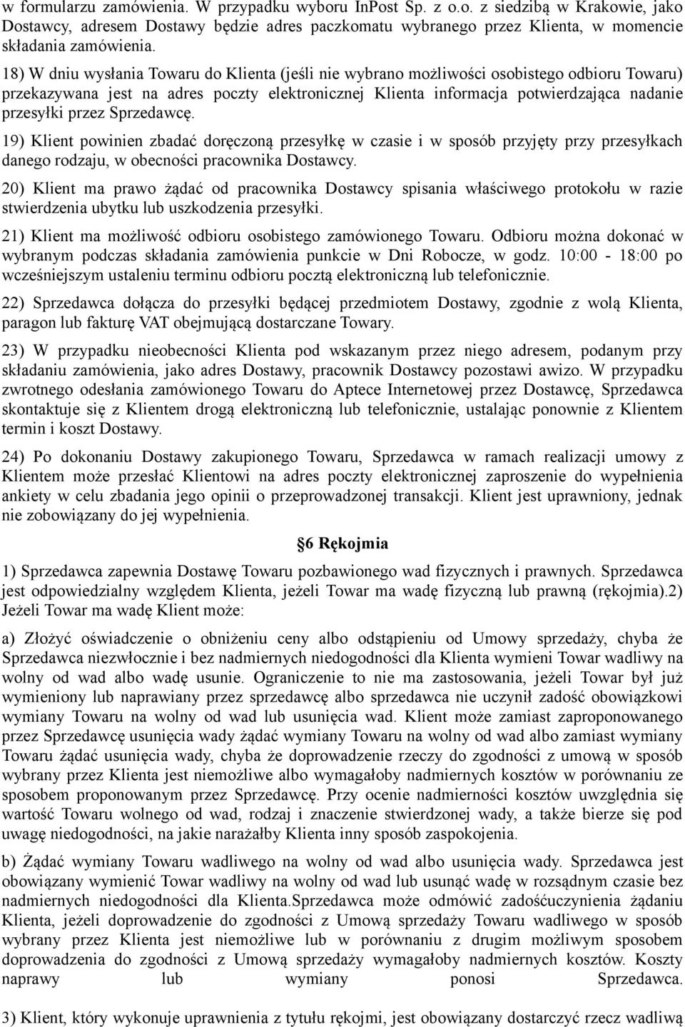 przez Sprzedawcę. 19) Klient powinien zbadać doręczoną przesyłkę w czasie i w sposób przyjęty przy przesyłkach danego rodzaju, w obecności pracownika Dostawcy.