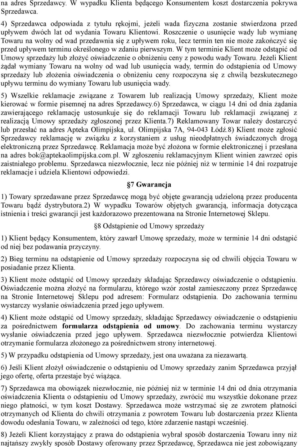 Roszczenie o usunięcie wady lub wymianę Towaru na wolny od wad przedawnia się z upływem roku, lecz termin ten nie może zakończyć się przed upływem terminu określonego w zdaniu pierwszym.